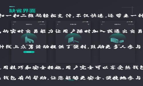 热钱包是加密货币领域的一个术语，指的是一种连接互联网的数字资产存储方式。与冷钱包相对，热钱包的主要特点是其便捷性和易用性，适合于频繁交易和即时资金管理。

### 热钱包的特点

1. 便捷性
热钱包通常被设计为用户友好的界面，旨在方便用户管理和使用他们的数字资产。例如，大多数热钱包都可以通过手机应用或网页直接访问，用户可以随时随地进行交易，而无需等待长时间的处理。

2. 实时交易
由于热钱包始终连接到互联网，这意味着用户能够快速处理交易。例如，用户在购物或交易时，可以立即发起支付，确保愉快的用户体验。在加密货币市场动荡不安的情况下，这种实时性常常是至关重要的。

3. 便于管理
热钱包可以支持多种不同的加密货币，使得用户可以在一个地方轻松地查看和管理所有的资产。这种整合性大大简化了个人财务管理，有助于用户更好地评估自己的资产状况。

### 热钱包的类型

1. 软件钱包
软件钱包可以为桌面应用程序或移动应用程序，用户可以自行下载并安装。许多流行的加密货币交易所都提供自己的软件钱包，允许用户在交易所内直接存储和管理加密货币。

2. 在线钱包
在线钱包一般是基于网页的，用户可以通过浏览器访问。这类钱包的优点在于无需下载额外的应用程序，使用非常方便。然而，在线钱包的安全性常常受到质疑，因为它们容易受到黑客攻击。

3. 硬件钱包的热模式
某些硬件钱包也支持热钱包模式，允许用户连接到互联网以便于交易。这种钱包结合了热钱包的便利性和冷钱包的安全性，但设置和使用的复杂性相对较高。

### 热钱包的优势与劣势

优势
热钱包的核心优势在于便捷性和快速交易能力。对于频繁交易的用户来说，热钱包几乎是必不可少的工具。此外，热钱包通常提供用户友好的界面，适合新手用户更好地上手。

劣势
然而，使用热钱包也伴随着一些风险。由于其连接互联网的特性，热钱包容易受到各种网络攻击，黑客可能会通过恶意软件或网络钓鱼手段窃取用户的私钥。此外，使用在线钱包时，用户对平台的依赖性提升，一旦平台出现问题，用户资金的安全性可能会受到威胁。

### 如何安全使用热钱包

1. 使用可信的服务商
选择一个信誉良好的钱包服务商是确保资金安全的第一步。用户应务必选择已被广泛认可并拥有良好评价的钱包服务。

2. 启用双重身份验证
许多钱包服务现在都提供双重身份验证选项。启用此功能可以增加额外的安全层，使得即使黑客得到了您的密码，也无法轻易进入您的账户。

3. 定期备份
确保定期备份您的钱包数据，尤其是在移动钱包或软件钱包中。备份数据可以有效防止数据丢失，并在设备丢失或损坏的情况下恢复资产。

4. 提高安全意识
定期更新您的密码，避免使用相同的密码和个人信息，以减少被攻击的风险。此外，用户还应学习识别网络钓鱼攻击，防止在不知情的情况下透露敏感信息。

### 热钱包在生活中的应用

1. 在线购物
伴随着加密货币日益普及，越来越多的商家接受加密货币支付。使用热钱包，用户可以快速完成支付，极大提高了购物的便捷性。通过扫一扫二维码轻松支付，不仅快速，还带来一种全新的购物体验。

2. 投资交易
对于那些涉足加密货币投资的人来说，热钱包是快速买卖的重要工具。当市场波动时，及时抓住交易机会对投资回报至关重要。热钱包的实时交易能力让用户随时加入或退出交易，无疑提升了灵活性。

3. 赠与和筹款
在一些特殊的场合，如生日或节日，使用热钱包向朋友和家人送去加密货币作为礼物，已经成为一种新颖的潮流。同时，热钱包也为各种线上众筹活动提供了便利，鼓励更多人参与到希望支持的项目中去。

### 结语

在加密货币的世界中，热钱包以其便捷性和实时交易的特点，成为了许多人的首选。虽然它的安全性可能面临一些挑战，通过合理的使用技巧和安全措施，用户完全可以享受热钱包带来的便利。在这个快速变动的数字时代，热钱包不仅仅是一个简单的存储工具，更是一种生活方式的体现，为人们开启了无限可能。

无论是购物、投资还是社交，了解热钱包的功能与使用安全对于每个加密货币用户来说，都是不可或缺的一部分。希望本文对您理解热钱包有所帮助，让您能够更安全、便捷地参与到数字货币的世界中去！