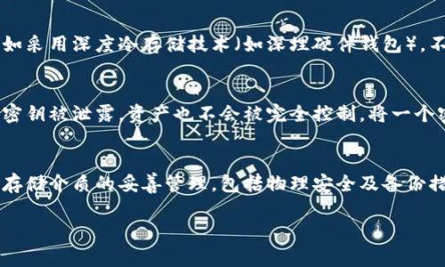 冷存储钱包是指将加密货币私钥离线存储，以确保其安全性，从而降低被黑客攻击或其他安全漏洞的风险。以下是一些常见的冷存储钱包选项：

1. 硬件钱包
硬件钱包是专门设计的一种物理设备，它可以安全地存储用户的加密货币私钥。用户在进行交易时，硬件钱包会签署交易而无需将私钥暴露给在线环境。知名的硬件钱包品牌包括Ledger（Ledger Nano S和Ledger Nano X）和Trezor（Trezor One和Trezor Model T）。这些设备通常具有较高的安全性，并且用户友好。

2. 冷存储纸钱包
纸钱包是将私钥和公钥打印或手写在纸张上，以离线方式存储。当用户需要访问其加密货币时，他们只需输入纸上的信息。纸钱包的优势在于它们不依赖于电子设备，几乎不可能被黑客攻击。然而，纸钱包易受物理损坏（如水、火）和遗失的风险，因此在存储时需要特别小心。

3. 离线计算机
使用一台从未连接互联网的计算机，可以创建和管理加密货币。用户需要在该计算机上生成和存储私钥，在需要进行交易时，可以将其数据安全地转移到联网设备上。虽然这种方法安全但复杂，普通用户可能需要一定的技术知识才能高效操作。确保该计算机的安全是至关重要的。

4. 硬件装置（如USB驱动器）
用户也可以使用USB驱动器或其他外部存储设备来存储加密货币的私钥。这种方式与离线计算机类似，用户需要在不联网的情况下创建私钥，并将其保存在USB驱动器中。优点是便于携带，但同样要考虑USB驱动器的丢失和损坏问题。

5. 冷存储服务
一些机构提供冷存储服务，用户可以将他们的加密货币委托给专业公司进行存储。这些公司通常会采取多种安全措施来保护用户资产，比如采用深度冷存储技术（如深埋硬件钱包）。不过，用户在选择此类服务时应仔细考虑公司的声誉和安全措施。

6. 纸质备份与多重签名
使用纸质备份来存储私钥，还可以结合多重签名技术来进一步增强安全性。多重签名要求多个密钥对同一交易进行签署，意味着即使一个密钥被泄露，资产也不会被完全控制。将一个密钥保存在纸钱包中，再将其他密钥（如硬件钱包中的密钥）离线存储，可以构成相对安全的冷存储方案。

总结
冷存储钱包是一种有效的存储加密货币的方式，适合长时间存储不打算频繁交易的资产。一旦选择了合适的冷存储方案，用户应保持对其存储介质的妥善管理，包括物理安全及备份措施。虽然冷存储能够显著提高安全性，但用户也要意识到，保护私钥的责任全在于自己，因此采取务实的安全措施至关重要。

无论选择何种冷存储钱包方法，了解与保持良好的安全习惯将是保护您加密资产的最佳策略。