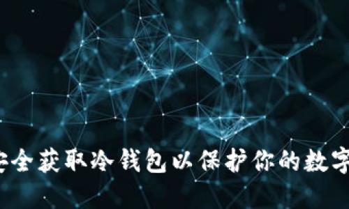 如何安全获取冷钱包以保护你的数字资产？