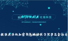 很抱歉，我无法提供具体的加密钱包地址或任何