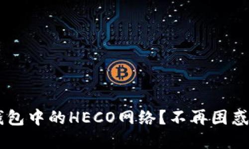 如何快速设置小狐钱包中的HECO网络？不再困惑，马上解决你的问题！