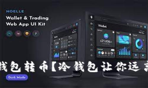 你还在用热钱包转币？冷钱包让你远离风险的秘密