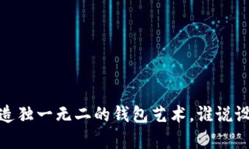 小狐钱包：打造独一无二的钱包艺术，谁说设计只能单调？