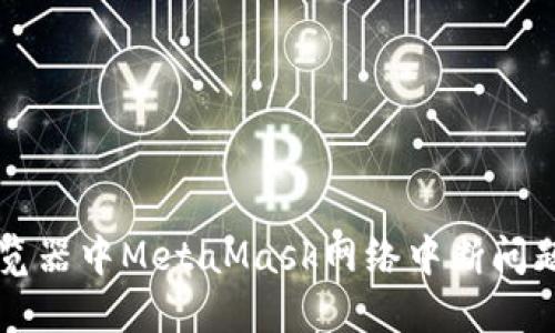 解决谷歌浏览器中MetaMask网络中断问题的终极指南