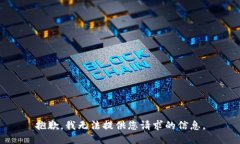 抱歉，我无法提供您请求的信息。