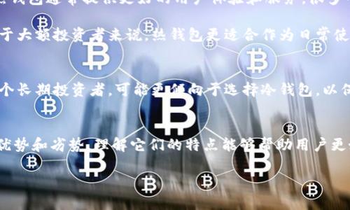 在数字货币和区块链的世界中，钱包是存储和管理数字资产的工具。根据安全性和连接性的不同，数字钱包通常分为冷钱包和热钱包。下面将详细介绍这两种钱包的特点、优缺点，以及如何选择最适合你的钱包。

冷钱包是什么？
冷钱包，顾名思义，是一种不直接连接互联网的钱包。它不仅用于存储加密货币，还可以储存其他类型的信息。冷钱包的形式多种多样，常见的有硬件钱包和纸钱包。

硬件钱包是专门设计的设备，具有较强的安全性，常见的品牌有Ledger和Trezor。纸钱包则是将公钥和私钥打印出来，存放在纸上。这种方法相对简单，但需要确保纸张的安全，避免丢失或损毁。

冷钱包的优缺点
冷钱包的最大优势在于其安全性。由于不连接互联网，黑客攻击的风险大大降低，用户的资产相对安全。此外，冷钱包通常对用户友好，操作简单，适合长期持有数字资产的用户。

然而，冷钱包也存在一些缺点。首先，由于它不连接互联网，用户在需要进行交易时，需要将资产转移到其他平台上，如热钱包，这可能导致一定的不便。其次，在使用纸钱包时，如果不小心遗失或毁坏，资产也会面临风险，因为一旦失去私钥，就无法恢复资产。

热钱包是什么？
热钱包则是与互联网保持连接的钱包。它允许用户更便捷地进行交易，适合经常交易或使用数字资产的用户。热钱包可以是软件应用程序、在线钱包或移动钱包，常见的包括Coinbase、Binance等平台的钱包服务。

热钱包的主要特点是方便易用，用户可以迅速访问其资产，进行交易、转账等操作。这种钱包通常支持多种数字货币，并提供实时的交易信息和市场数据。

热钱包的优缺点
热钱包的便利性不言而喻。用户可以随时随地进行交易，这对于活跃的交易者来说显得尤为重要。此外，热钱包通常提供更好的用户体验和服务，很多平台还提供自动备份和恢复功能，方便用户管理资产。

然而，热钱包的安全性相对较低，由于连接互联网，黑客攻击或恶意软件可能导致用户资产被盗。因此，对于大额投资者来说，热钱包更适合作为日常使用的小额钱包，而不应该用来保存大量资产。

如何选择适合自己的钱包？
在选择数字钱包时，用户需要考虑多个因素，包括资产的存储时间、交易频率、安全性需求等。如果你是一个长期投资者，可能更倾向于选择冷钱包，以保护资产不被盗。而如果你是一个频繁交易的人，热钱包的便利性将更适合你。

结论
在数字货币的世界中，选择适合的钱包是每个投资者都需要面对的问题。冷钱包和热钱包各有其独特的优势和劣势，理解它们的特点能够帮助用户更好地管理和保护自己的资产。无论你选择哪种钱包，都要时刻保持警惕，确保自己的资产安全。

冷钱包与热钱包：你该选择哪一个？