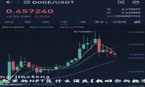 jiaotong/jiaotong  
小狐钱包里的NFT凭什么消失？找回你的数字宝藏！