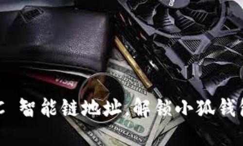 轻松添加 BSC 智能链地址，解锁小狐钱包的无限可能！