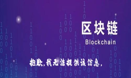 抱歉，我无法提供该信息。