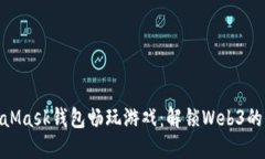 通过MetaMask钱包畅玩游戏：解锁Web3的全新体验