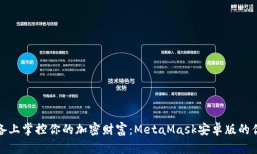 在移动设备上掌控你的加密财富：MetaMask安卓版的优势与挑战