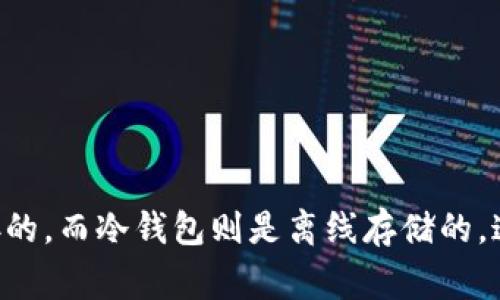 当然可以！冷钱包是加密货币存储的一种安全方式，通常被用来保护用户的数字资产免受到网络攻击。冷钱包和热钱包不同，热钱包是通过互联网连接的，而冷钱包则是离线存储的。这使得冷钱包在安全性上有明显的优势。如果你有兴趣，我可以围绕冷钱包的特点、使用方法及其优劣进行详细探讨。请告诉我你希望了解的具体内容！