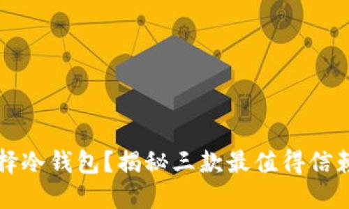 为什么选择冷钱包？揭秘三款最值得信赖的冷钱包