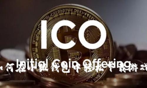 如何在小狐钱包中轻松下载游戏？