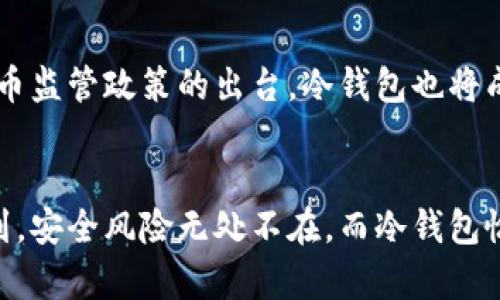   “你真的了解冷钱包吗？揭开你投资安全的真相！ / 

 guanjianci 冷钱包,数字货币,投资安全 /guanjianci 

冷钱包是什么？
在数字货币盛行的今天，冷钱包作为一种重要的资产保护工具，正逐渐走进人们的视野。冷钱包，简单来说，就是一种离线存储数字资产的设备或软件，它的主要功能是确保你所持有的加密货币不会因网络攻击或黑客入侵而丢失。与热钱包相比，冷钱包的安全性相对更高，适合存储长期持有的数字资产。

网络风险为何让人心生畏惧
我们生活在一个日益数字化的时代，信息在便捷与风险之间的摇摆让投资者们时常感到焦虑。网络黑客的攻击手段层出不穷，从数据盗取到资金转移，每一起案例都让无数数字货币投资者痛心不已。在这样的环境下，冷钱包作为一种离线存储解决方案，其不可替代性愈发凸显。

冷钱包的类型
冷钱包主要包括硬件钱包和纸钱包两种形式。硬件钱包是一种专门为存储数字货币而设计的设备，通常具备加密芯片，并提供物理按键以进行确认操作。常见的硬件钱包品牌有Ledger和Trezor等。而纸钱包则将公钥和私钥打印在纸张上，绝对不依赖于任何电子设备，从而避免了网络攻击的风险。虽然纸钱包看似简单，但它的私钥一旦丢失，所存储的数字资产也将不复存在。因此，冷钱包的选择与使用，直接影响着你数字资产的安全性。

如何选择合适的冷钱包？
在选择冷钱包时，你需要考虑几个重要的因素。首先是安全性，确保钱包具备较高的安全标准，如双重验证等。其次是用户体验，选择一个界面友好、操作简单的冷钱包，可以减少你在操作过程中的错误。此外，兼容性也非常关键，确保选择的钱包能支持你所持数字资产的类型。最后，不妨参考一些用户评价，了解其他投资者的使用经验，选一个口碑好的品牌。

冷钱包和热钱包的区别
热钱包和冷钱包之间的差异主要体现在安全性和便利性上。热钱包因在线特性可以快速访问和交易，因此在繁忙的市场中更便捷，适合频繁交易的用户。而冷钱包虽然不够方便，但却为长期保管提供了稳定的安全保障。冷钱包常常被投资者视为“资产堡垒”，在价格波动较大的市场中，它给投资者带来的是一种“安全感”。因此，这两种钱包的选择，主要应基于你的投资需求和风险承受能力。

如何使用冷钱包进行资产管理？
使用冷钱包时，首先需要将资产从热钱包转移到冷钱包。具体操作时，你需要生成一个钱包地址，然后通过你的热钱包将资金发送到这个新地址。过程完成后，你可以将冷钱包安全存放在一个安全的位置。为了确保最大安全性，务必定期备份你的冷钱包数据，特别是私钥。在任何情况下，不要将私钥共享给他人。对于喜欢长期持有资产的投资者来说，冷钱包是一种理想的解决方案，其稳定性和安全性使得它成为了数字资产保护的首选。

遇到问题该如何处理？
在使用冷钱包的过程中，难免会遇到一些技术问题。首先，确保你的冷钱包固件是最新的，一些旧版本可能存在安全漏洞。其次，如果你忘记了密码，许多冷钱包都有恢复选项，请遵循相关指导进行修复。如果你在操作中遇到任何疑问，建议及时联系钱包客服，这是获得专业帮助的最佳途径。记住，保持冷静是解决问题的第一步。

冷钱包的未来展望
随着数字货币的不断普及，冷钱包的市场需求也日益增长。未来，冷钱包不仅会致力于提升自身的安全性，硬件钱包将更多地融入人工智能与区块链技术，进一步提升用户体验。伴随着更多国家对数字货币监管政策的出台，冷钱包也将成为用户资产保障的首要选择。越来越多的投资者将细致审视自己的投资组合与风险管理，冷钱包作为一种可靠且高效的保护工具，将迎来广阔的市场前景。

结尾思考
在面对数字资产的安全隐患时，冷钱包以其独特的优势，帮助投资者更好地管理与保护自己的资产。虽然它可能不会像热钱包那样方便，但它所提供的安全保障是无价的。每一位投资者都应该清晰意识到，安全风险无处不在，而冷钱包恰恰是保护你投资的一道坚固壁垒。选择适合自己的冷钱包，建立安全的投资策略，才能让你的数字资产在这个波动剧烈的市场中得以长久保值。