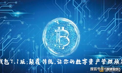 小狐钱包7.1版：颠覆传统，让你的数字资产管理焕然一新