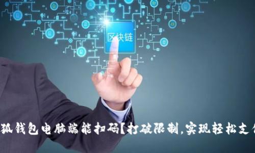 小狐钱包电脑端能扫码？打破限制，实现轻松支付！