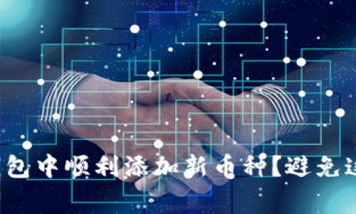 如何在小狐钱包中顺利添加新币种？避免这些常见错误！