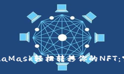 如何通过MetaMask轻松转移你的NFT：突破常见障碍