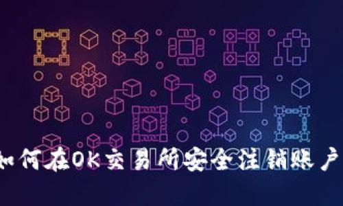 如何在OK交易所安全注销账户？