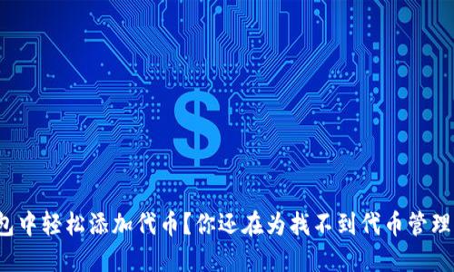 如何在小狐钱包中轻松添加代币？你还在为找不到代币管理方法而烦恼吗？