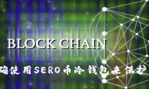 : 如何正确使用SERO币冷钱包来保护你的资产？