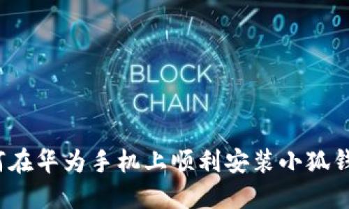 如何在华为手机上顺利安装小狐钱包？