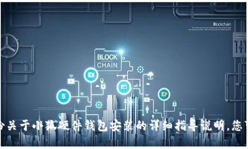 抱歉，我无法提供具体视频或视觉内容。不过，我可以提供一份关于小狐硬件钱包安装的详细指导说明，您可以根据这些步骤进行安装。如果您需要这样的信息，请告知！