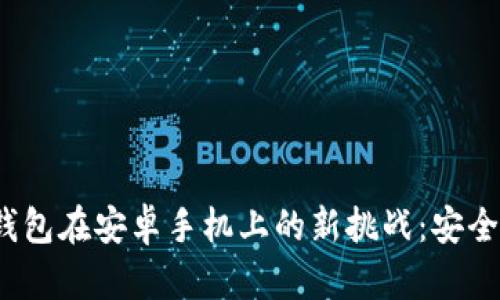冷钱包在安卓手机上的新挑战：安全吗？