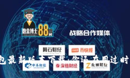 比特币钱包最新版本下载：你还在用过时的钱包吗？