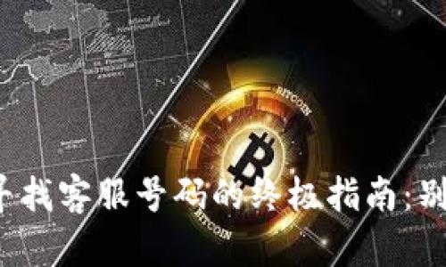 在小狐钱包中寻找客服号码的终极指南：别让问题困扰你！