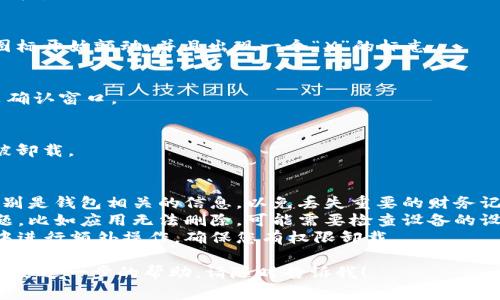 关于“小狐钱包”的软件删除问题，您可以尝试以下步骤，具体取决于您使用的设备类型（Android或iOS）。以下是一些常见的方法:

### 对于Android设备：
1. **找到应用程序**：
   - 在您的手机主屏幕上，找到“小狐钱包”图标。

2. **长按图标**：
   - 对着“小狐钱包”的图标，长按几秒钟，直到出现菜单项。

3. **选择卸载**：
   - 点击出现的“卸载”选项，系统会提示您确认操作。

4. **确认删除**：
   - 确认后，应用程序会被卸载，需要一些时间完成。

### 对于iOS设备：
1. **找到应用程序**：
   - 在您的主屏幕上，找到“小狐钱包”图标。

2. **长按图标**：
   - 长按“小狐钱包”的图标，直到所有图标开始颤动，并且出现一个“X”的标志。

3. **点击“X”**：
   - 点击图标右上角的“X”，系统会弹出确认窗口。

4. **确认删除**：
   - 点击“删除”确认操作，应用程序将被卸载。

### 注意事项：
- 确保在卸载之前备份您的重要数据，特别是钱包相关的信息，以免丢失重要的财务记录。
- 如果您在尝试卸载过程中遇到任何问题，比如应用无法删除，可能需要检查设备的设置或进行软件更新。
- 有些应用可能需要在设备的权限设置中进行额外操作，确保您有权限卸载。

如果您在使用过程中还有其他疑问或者需要进一步的帮助，请随时告诉我！