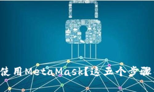 想要在手机上使用MetaMask？这五个步骤帮你轻松下载！