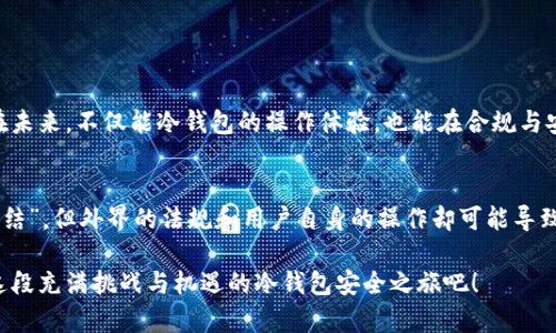你的冷钱包会被冻结吗？真相与误区揭示！

冷钱包, 数字货币, 加密资产/guanjianci

引子：冷钱包的世界与风险
冷钱包，作为一种保护数字货币资产的工具，通常让人们觉得它是安全无比的“无敌盾牌”。然而，随着加密货币用户的不断增加，很多误解也随之而来。其中一个最常见的问题就是：冷钱包能被冻结吗？这一问题不仅关乎用户的资产安全，更涉及到他们的理解和使用冷钱包的方式。让我们来深入探讨这一话题，揭开真相的面纱。

1. 什么是冷钱包？为什么选择冷钱包？
在讨论能否冻结冷钱包之前，我们首先要搞清楚什么是冷钱包。简单来说，冷钱包是一种离线存储数字货币的设备或软件，其最大特点是与互联网完全隔绝。这个优点让冷钱包成为许多加密货币投资者的首选，因为它可以有效抵御黑客攻击和盗窃。

冷钱包的种类多样，常见的有硬件钱包（如Ledger、Trezor等）和纸钱包。相较于热钱包（在线钱包），冷钱包提供了更高的安全性，因为它的私钥永远不与互联网连接。

2. 冷钱包为何能提供高安全性？
冷钱包的安全性主要来自于其离线特性。由于没有连接到网络，黑客就无法通过网络攻击来获取冷钱包中的私钥。这种物理隔离使得冷钱包在保护资产方面具有优势，特别适合长期持有的投资者。此外，许多冷钱包还配备了多重签名功能，进一步增加了安全性。

不过，这并不意味着冷钱包是完全无懈可击的。比如说，物理损坏、丢失或被盗等风险，使用者仍需小心应对。因此了解冷钱包的使用和存储方式非常重要。

3. 冷钱包能被冻结吗？
回到的问题：冷钱包能被冻结吗？从技术上来看，冷钱包是不会被“冻结”的。原因在于，冷钱包是私钥的离线存储工具，而私钥是生成和管理数字货币的关键。只要你拥有私钥，就能随时访问和管理你的资产。

然而，有一些因素可能导致你无法访问你的冷钱包。例如，如果你丢失了硬件钱包或是忘记了纸钱包上的助记词，那么即使冷钱包本身没有被“冻结”，你也会面临无法访问资产的困境。此外，某些国家或地区的法规可能会影响你的数字资产管理，虽然这些并不直接等同于冻结，但可能导致在特定情况下你无法顺利使用你的冷钱包。

4. 冷钱包的隐藏风险与监管挑战
虽然冷钱包本身是安全的，但在使用过程中仍需高度警惕。例如，交易所的监管政策可能随时发生变化，造成用户在提取数字资产时面临限制。假如这家交易所要求用户必须在其平台进行资产管理，而用户选择使用冷钱包来存储资产，这就是一个合规问题。

因此，用户需要了解自己的法律责任和可能面临的监管风险。在某些情况下，政府可能要求交易所冻结账户，而用户的冷钱包账户又与这些资产有关。那么用户就可能面临资产无法流动的情况。

5. 如何保护你的冷钱包？
既然冷钱包不会被突然“冻结”，那么保护好冷钱包的私钥和助记词也是至关重要的。以下是一些保护冷钱包的技巧：
ul
    listrong备份/strong：确保有备份，并将备份存放在安全的地方。/li
    listrong加密/strong：可以考虑将助记词和私钥加密存储，确保即使被盗也不会轻易被破解。/li
    listrong离线存储/strong：尽量将冷钱包与任何联网设备隔离，确保安全。/li
    listrong定期检查/strong：确保冷钱包设备的功能正常，及时处理可能出现的问题。/li
/ul

6. 冷钱包的未来：监管与安全的博弈
随着加密货币的普及，冷钱包的功能和安全性也在不断进化。然而，监管问题也逐渐突出，未来可能会对冷钱包的使用提出更多的挑战。希望在未来，不仅能冷钱包的操作体验，也能在合规与安全之间找到平衡。

结论：踏上冷钱包的安全之旅
综上所述，冷钱包作为数字货币存储的主要方式，在提供安全性的同时也面临着用户管理和法规合规的挑战。尽管冷钱包本身不会被直接“冻结”，但外界的法规和用户自身的操作却可能导致不能访问资产。通过了解和践行上述安全措施，用户能够更好地保护自己的数字资产，真正实现对冷钱包的安全使用。

在这个不断演变的加密货币世界，保持敏锐的观察力和积极的学习态度，将帮助你在不确定的环境中，把握机遇，规避风险。让我们一起踏上这段充满挑战与机遇的冷钱包安全之旅吧！