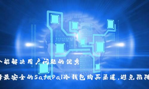 思考一个能解决用户问题的优秀

如何选择最安全的SafaPal冷钱包购买渠道，避免陷阱与损失？