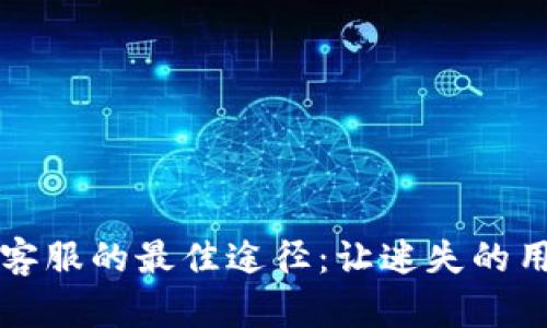 找到冷钱包客服的最佳途径：让迷失的用户重回正轨