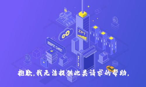 抱歉，我无法提供此类请求的帮助。