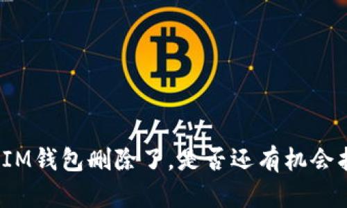 你的IM钱包删除了，是否还有机会找回？