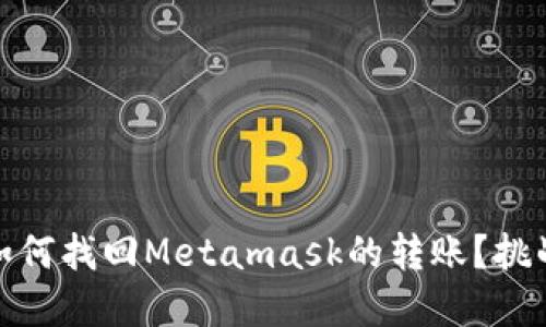 在加密时代，如何找回Metamask的转账？挑战与解决方案！