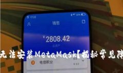 你的手机为何无法安装MetaMask？揭秘常见障碍与解