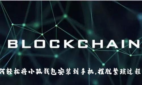 教你如何轻松将小狐钱包安装到手机，摆脱繁琐过程的困扰！