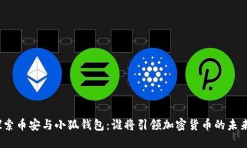 探索币安与小狐钱包：谁将引领加密货币的未来？