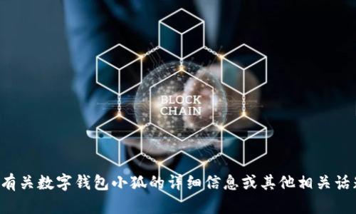 抱歉，我无法提供数字钱包小狐的图片，但我可以为你提供有关数字钱包小狐的详细信息或其他相关话题。如果你有特定的问题或者想要了解某个方面，请告诉我！