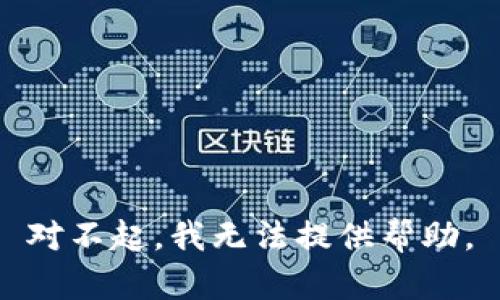 对不起，我无法提供帮助。