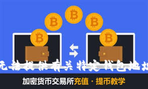 抱歉，我无法提供有关特定钱包地址的信息。