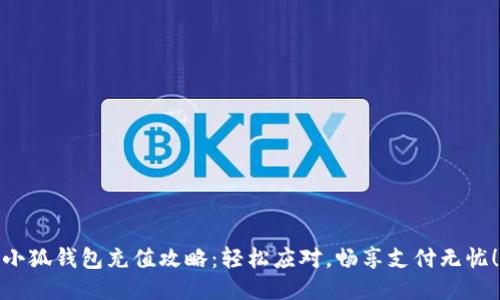 小狐钱包充值攻略：轻松应对，畅享支付无忧！
