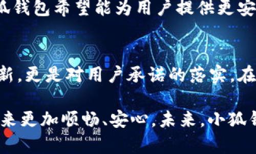   小狐钱包5.9.1版本：揭开你的数字资产秘密! / 
 guanjianci 小狐钱包, 数字资产, 版本更新 /guanjianci 

引言：小狐钱包为何备受瞩目
在数字货币和区块链技术逐渐渗透到我们生活的方方面面时，选择一个安全可靠的钱包显得尤为重要。小狐钱包以其优秀的用户体验和安全特性吸引了大量用户的关注。那么，最新的5.9.1版本又为我们带来了哪些令人振奋的新功能和呢？

新界面设计：更人性化的用户体验
小狐钱包在5.9.1版本中对界面进行了全面改进，旨在提供更为友好和直观的使用体验。在数字资产管理上，新版本的界面布局更加清晰，重要功能如资产查看、交易记录和充值功能都能在第一时间被找到，避免了用户在使用过程中的“不知所措”。

安全性升级：守护你的数字财产
近年来，数字货币领域的安全问题屡见不鲜，小狐钱包对此十分重视。在新版本中，开发者进一步强化了安全性，新增了多因素身份认证选项。这意味着，用户在进行交易时，不仅需要输入密码，还要通过手机验证码或生物识别等手段进行验证，有效防止盗窃和欺诈风险。

性能提升：更加流畅的操作体验
更新不仅仅体现在外观和安全性，5.9.1版本还了钱包的性能。以往在高峰使用期，钱包可能出现卡顿或者延迟的问题。但经过此次更新后，用户们会发现，无论是查看资产还是进行转账，整个过程都变得流畅自然。这让第一次使用的小白用户也能迅速上手，同时，老用户也能感受到软件的进步。

多币种支持：交易的无限可能
在全球范围内，数字货币种类繁多，用户们自然希望自己的钱包能够支持更多的币种交易。小狐钱包5.9.1版本对此作出了积极回应，新增了对多款新兴数字货币的支持。在这个版本中，用户不仅可以轻松管理比特币、以太坊等主流币种，还可以尝试一些新兴币种的投资，体验数字资产的多样化。

便捷的交易工具：小狐钱包的新功能
小狐钱包5.9.1版本还引入了全新的交易工具，让用户的操作更加便捷。例如，新增的“快速交易”选项，使用户在进行交易时只需简单几步，就可以完成转账。而“实时行情”功能则帮助用户实时跟踪数字货币市场走势，有助于做出更明智的投资决策。

社区互动：让用户参与钱包的发展
小狐钱包不仅是一个工具，它更希望成为用户社区的核心。新的版本中，开发者鼓励用户提供反馈，甚至参与到钱包的未来设计中。通过线上论坛和社交媒体，用户的声音将直接影响到钱包的功能扩展和界面设计，这样的做法使得小狐钱包不仅是开发者的产品，更是用户共同建设的社区。

总结：小狐钱包的未来展望
借助最新的5.9.1版本，小狐钱包在安全性、用户体验、性能和功能四方面的全新提升，无疑让其在激烈的数字资产竞争中脱颖而出。通过不断的创新，小狐钱包希望能为用户提供更安全、专业的数字资产管理方案。未来，或许我们能在小狐钱包中见到更多惊喜，不仅提升我们数字资产的安全性和便捷性，也为用户的投资旅程增添光彩。

结语：让小狐钱包伴你走向数字时代
无论你是数字货币的忠实爱好者，还是刚刚接触这一领域的新手，小狐钱包都能为你提供最贴心的服务和支持。5.9.1版本的发布，不仅是软件功能的更新，更是对用户承诺的落实。在这个充满变革的数字时代，选择小狐钱包，让我们一起迎接财务自由的未来之路。 

小狐钱包的用户评价在更新后也有了很大的上升，许多用户在社交媒体和社区论坛上分享了自己的使用体验，无一例外地表示，新的版本让他们使用起来更加顺畅、安心。未来，小狐钱包还计划推出更多功能，坚定不移地走在数字资产发展的最前沿。无论是安全性，还是多样化的投资选项，它都将成为用户掌控自己财富的重要工具。