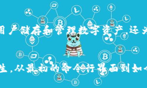 区块链钱包的诞生可以追溯到比特币的诞生。比特币是第一个去中心化的数字货币，由中本聪（Satoshi Nakamoto）在2009年发布。而相关的区块链钱包也随之诞生。

比特币钱包的开始
比特币钱包的首次亮相是在比特币网络上线的初期。2009年，随着比特币的白皮书发布，早期用户需要一种工具来存储、接收和发送比特币。在这一阶段，最初的比特币钱包是由中本聪自己开发的，是一个命令行界面的应用程序，允许用户生成比特币地址、接收比特币以及进行交易。

随着时间的推移，钱包发展
随着比特币的普及和价值的增长，软件钱包、硬件钱包和在线钱包等多种形式的区块链钱包逐渐出现。2010年，第一款图形用户界面的比特币钱包——“Bitcoin-Qt”发布，使得更广泛的用户能够更方便地使用比特币。

移动钱包的崛起
到了2011年，随着智能手机的普及，移动钱包的概念开始兴起，用户能够随时随地管理自己的比特币。像“Blockchain.info”这样的在线服务为用户提供了一个简单的方式来管理他们的比特币，同时也引入了一些安全措施来保护用户的资金。

硬件钱包的出现
2013年，硬件钱包的发明改变了钱包的安全格局。以TREZOR为代表的硬件钱包提供了一种离线存储比特币的方法，使得用户的私钥远离在线威胁，从而大幅提高了安全性。

多链钱包的时代
进入2015年以后，随着以太坊和其他数字货币的出现，支持多种加密货币的钱包逐渐增多。这些钱包不仅支持比特币，还能存储以太坊、莱特币等，用户不再需要为每种货币创建单独的钱包，极大地方便了使用。

去中心化钱包的流行
如今，随着区块链技术和去中心化金融（DeFi）的快速发展，去中心化钱包（如MetaMask）越来越受到青睐。这些钱包不仅允许用户储存和管理数字资产，还为用户提供直接与区块链应用交互的能力，是区块链生态系统中不可或缺的一部分。

总结
区块链钱包的历史从比特币的诞生开始，经历了多个阶段的发展。随着技术的进步和用户需求的变化，各种形式的钱包应运而生。从最初的命令行界面到如今功能丰富的去中心化钱包，钱包的发展反映了整个区块链生态系统的进步。