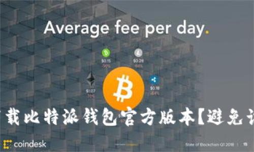 如何安全下载比特派钱包官方版本？避免诈骗与风险！