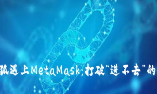 当火狐遇上MetaMask：打破“进不去”的困局！